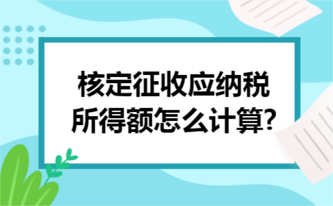 核定征收应纳税所得额怎么计算?