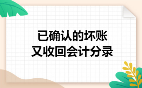 已确认的坏账又收回会计分录 已确认的坏账又收回会计分录