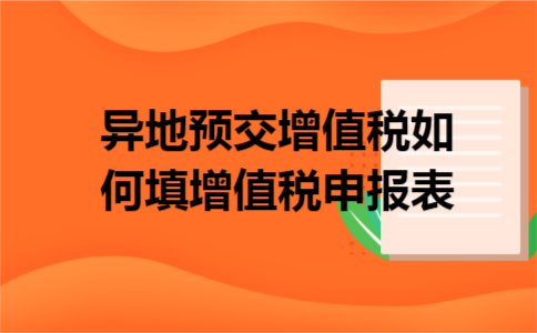 异地预交增值税如何填增值税申报表