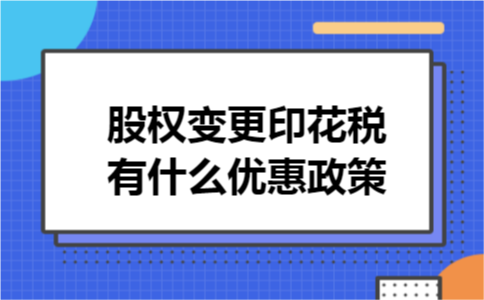 股权变更印花税有什么优惠政策