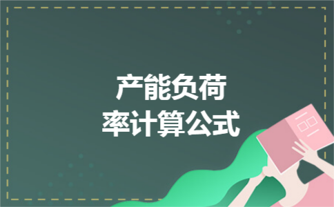 产能负荷率计算公式 产能负荷率计算公式