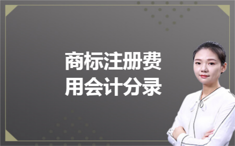 商标注册费用会计分录 商标注册费用会计分录