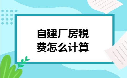 自建厂房税费怎么计算
