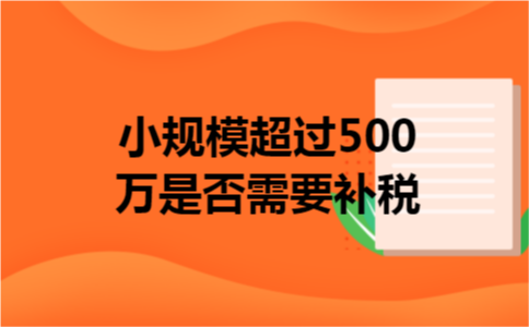 小规模超过500万是否需要补税