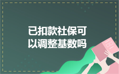 已扣款社保可以调整基数吗
