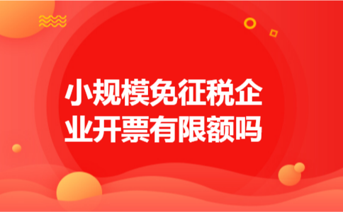 小规模免征税企业开票有限额吗