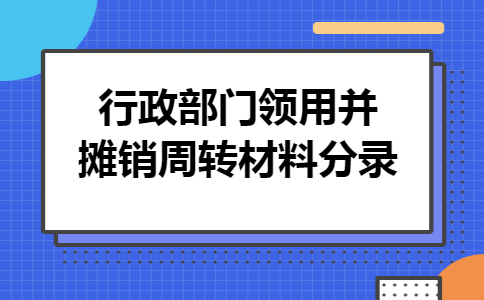 行政部门领用并摊销周转材料分录