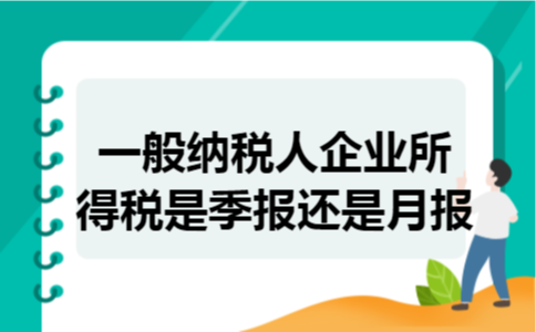 一般纳税人企业所得税是季报还是月报
