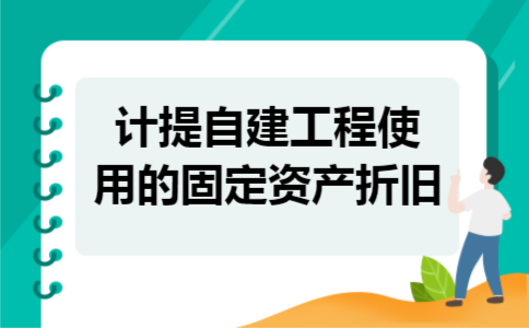 计提自建工程使用的固定资产折旧