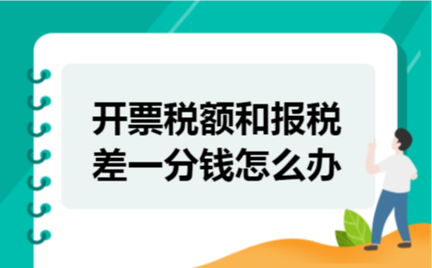  开票税额和报税差一分钱怎么办