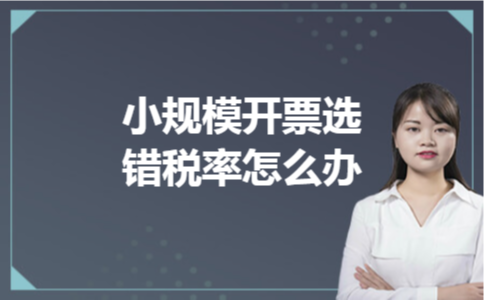 小规模开票选错税率怎么办