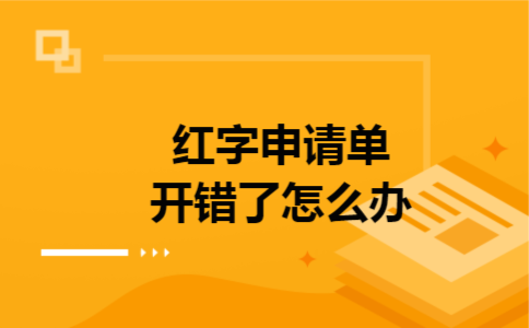 红字申请单开错了怎么办