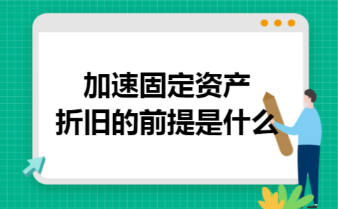 加速固定资产折旧的前提是什么
