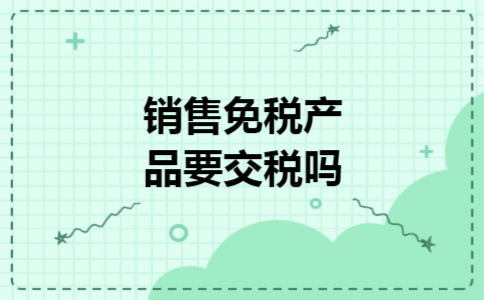 销售免税产品要交税吗