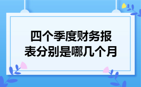 四个季度财务报表分别是哪几个月