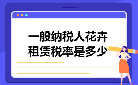 一般纳税人花卉租赁税率是多少