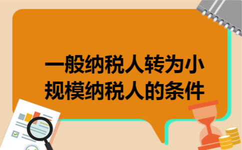 一般纳税人转为小规模纳税人的条件
