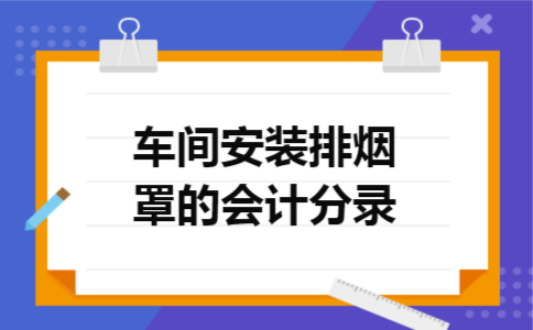 车间安装排烟罩的会计分录