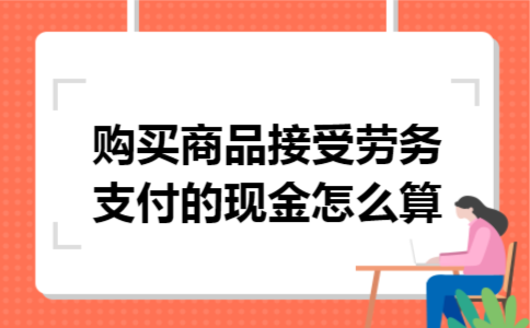 购买商品接受劳务支付的现金怎么算