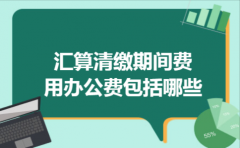 汇算清缴期间费用办公费包括哪些