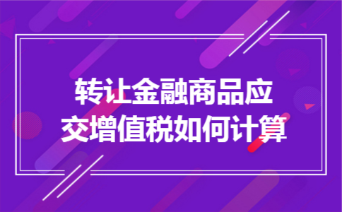 转让金融商品应交增值税如何计算